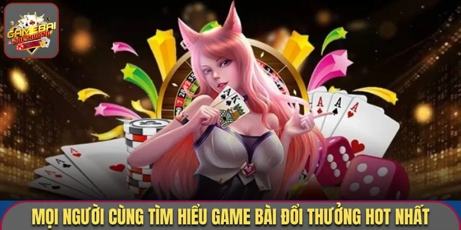 Mọi người cùng tìm hiểu các TOP game bài hot nhất hiện nay