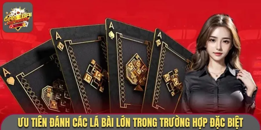 Trang Chủ 76 Ưu tiên đánh các lá bài lớn trong trường hợp đặc biệt