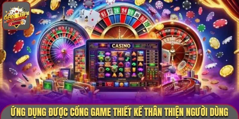 Ứng dụng được cổng game thiết kế thân thiện người dùng